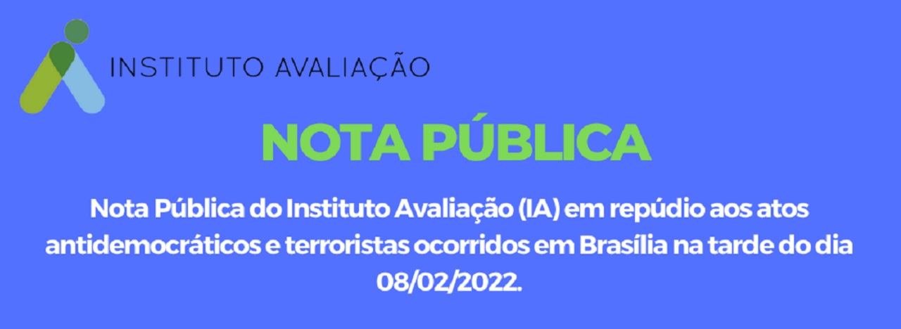 Nota Pública do Instituto Avaliação (IA) em repúdio aos atos antidemocráticos e terroristas ocorridos em Brasília na tarde do dia 08/02/2022.